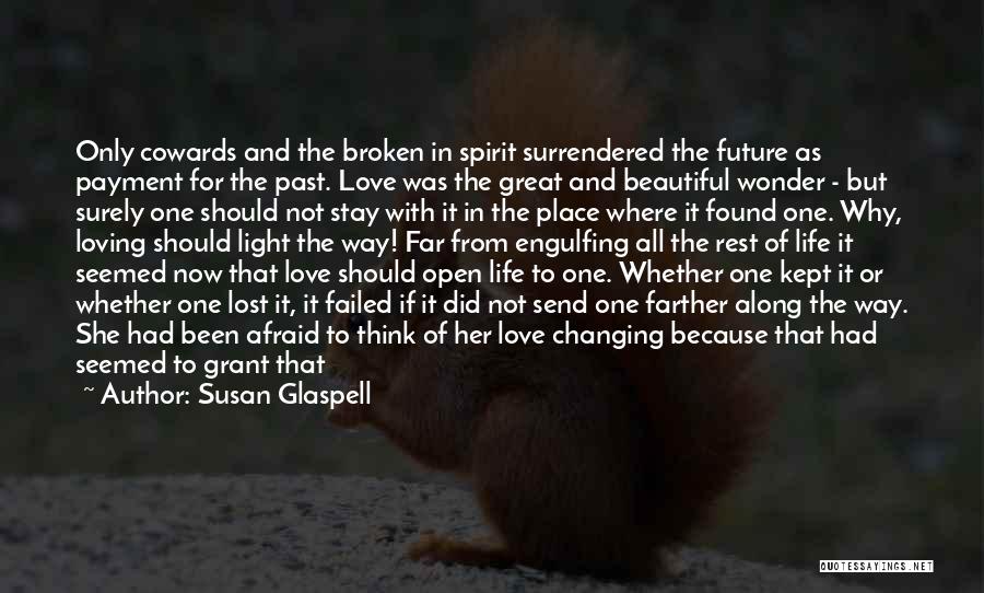 Susan Glaspell Quotes: Only Cowards And The Broken In Spirit Surrendered The Future As Payment For The Past. Love Was The Great And