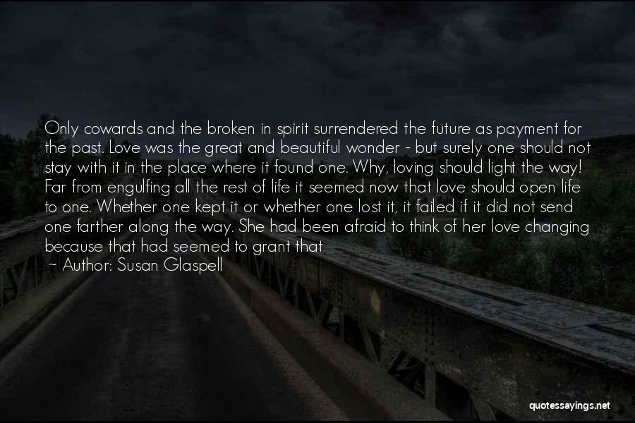 Susan Glaspell Quotes: Only Cowards And The Broken In Spirit Surrendered The Future As Payment For The Past. Love Was The Great And