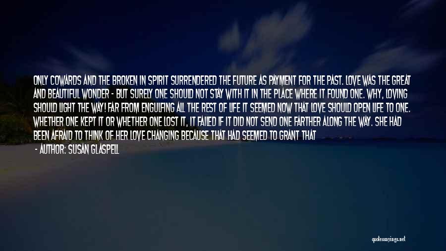 Susan Glaspell Quotes: Only Cowards And The Broken In Spirit Surrendered The Future As Payment For The Past. Love Was The Great And