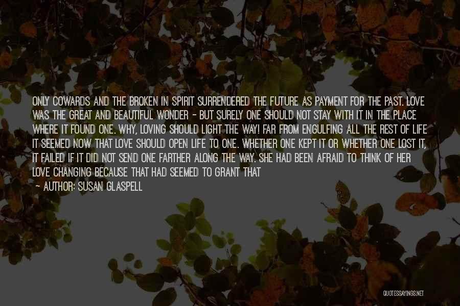 Susan Glaspell Quotes: Only Cowards And The Broken In Spirit Surrendered The Future As Payment For The Past. Love Was The Great And