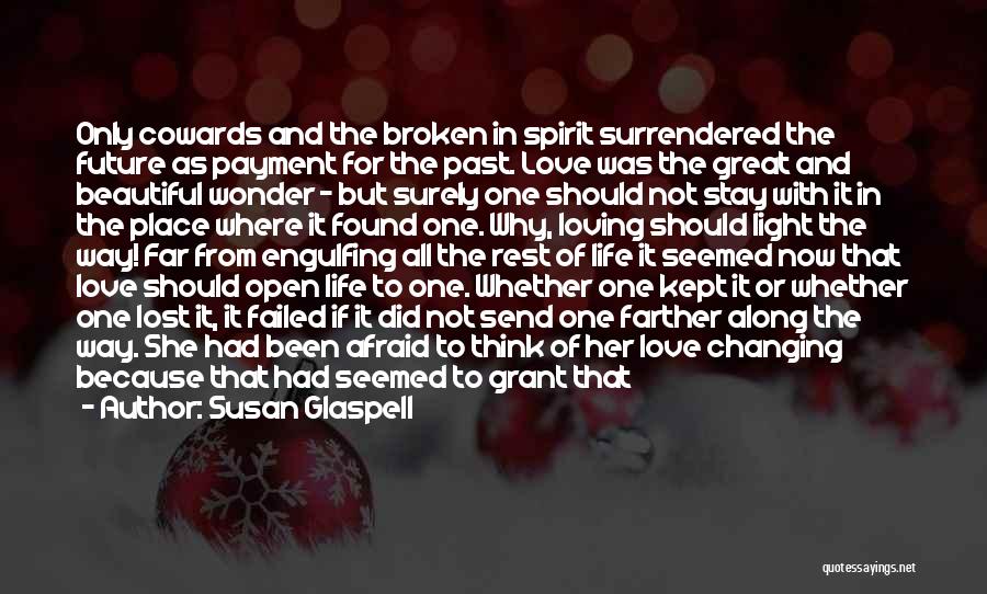 Susan Glaspell Quotes: Only Cowards And The Broken In Spirit Surrendered The Future As Payment For The Past. Love Was The Great And