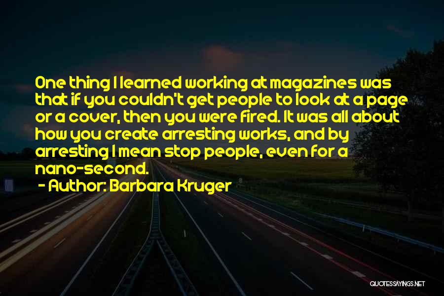 Barbara Kruger Quotes: One Thing I Learned Working At Magazines Was That If You Couldn't Get People To Look At A Page Or