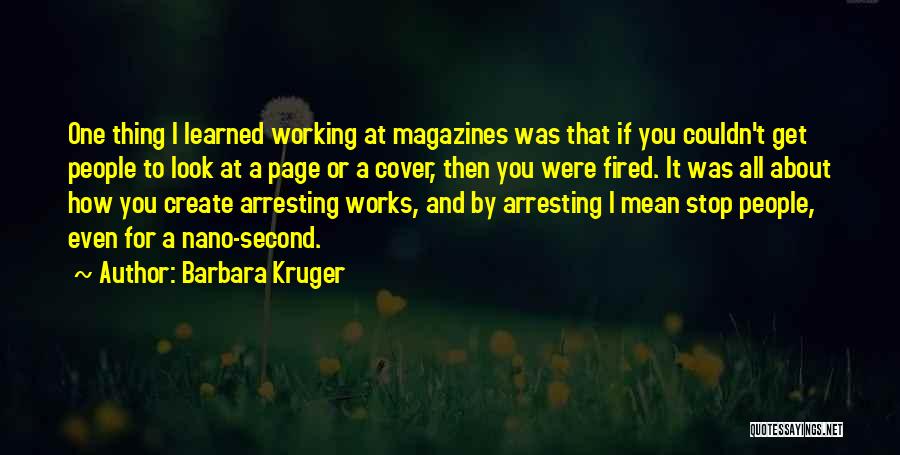 Barbara Kruger Quotes: One Thing I Learned Working At Magazines Was That If You Couldn't Get People To Look At A Page Or