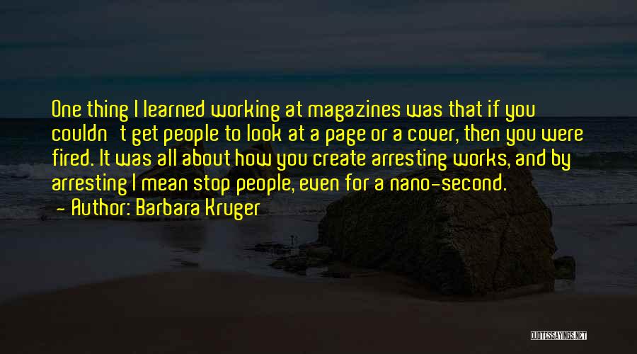 Barbara Kruger Quotes: One Thing I Learned Working At Magazines Was That If You Couldn't Get People To Look At A Page Or