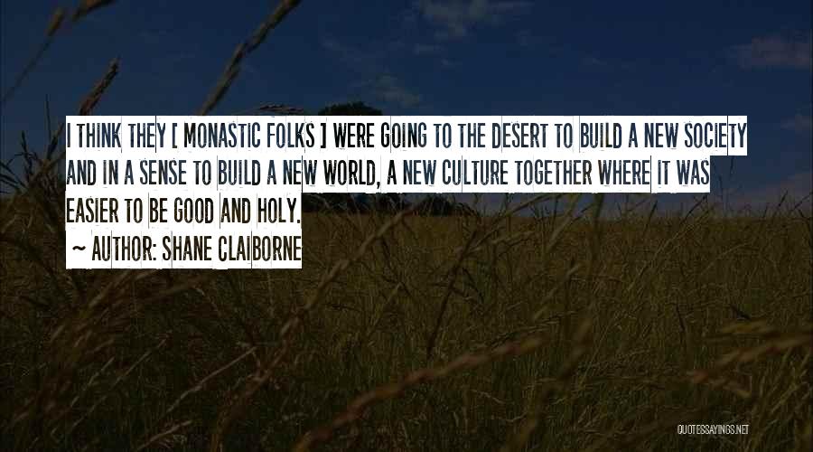 Shane Claiborne Quotes: I Think They [ Monastic Folks ] Were Going To The Desert To Build A New Society And In A