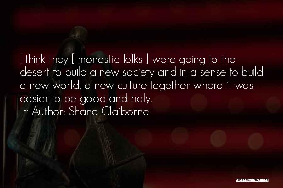 Shane Claiborne Quotes: I Think They [ Monastic Folks ] Were Going To The Desert To Build A New Society And In A