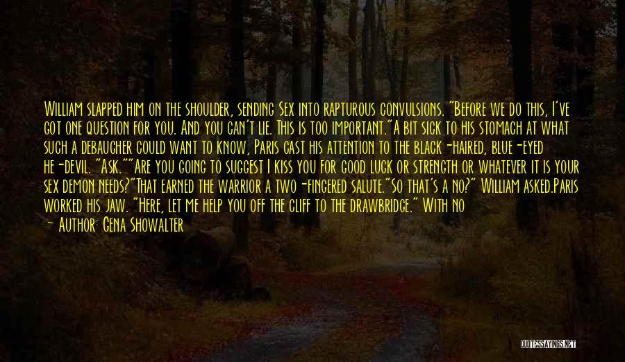 Gena Showalter Quotes: William Slapped Him On The Shoulder, Sending Sex Into Rapturous Convulsions. Before We Do This, I've Got One Question For