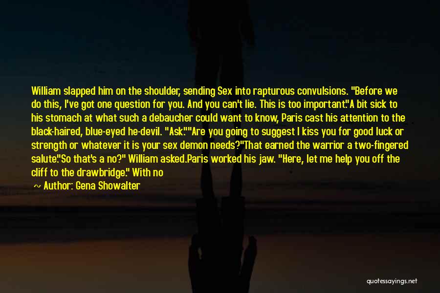 Gena Showalter Quotes: William Slapped Him On The Shoulder, Sending Sex Into Rapturous Convulsions. Before We Do This, I've Got One Question For
