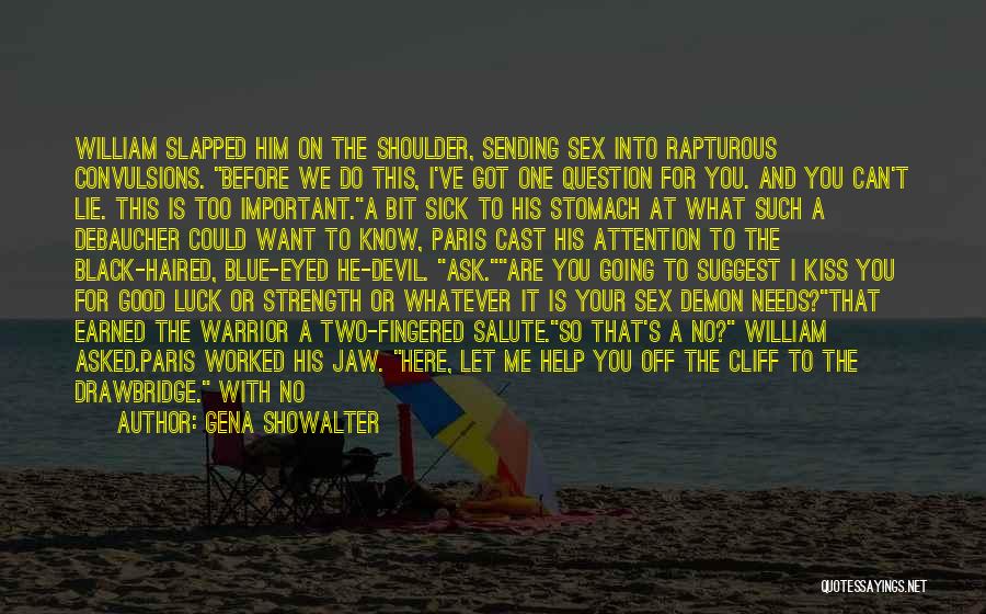 Gena Showalter Quotes: William Slapped Him On The Shoulder, Sending Sex Into Rapturous Convulsions. Before We Do This, I've Got One Question For