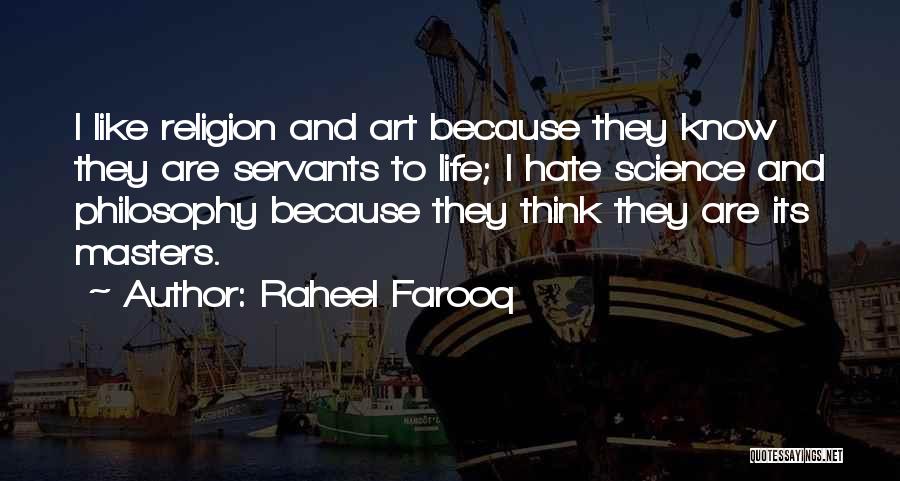 Raheel Farooq Quotes: I Like Religion And Art Because They Know They Are Servants To Life; I Hate Science And Philosophy Because They