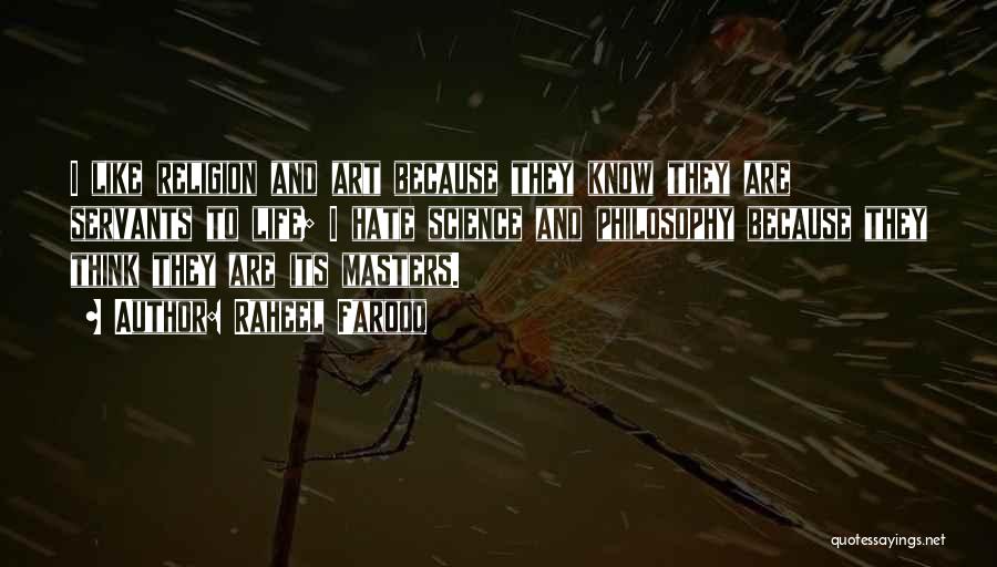 Raheel Farooq Quotes: I Like Religion And Art Because They Know They Are Servants To Life; I Hate Science And Philosophy Because They