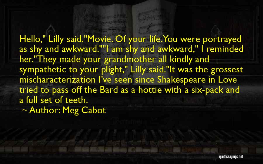 Meg Cabot Quotes: Hello, Lilly Said.movie. Of Your Life.you Were Portrayed As Shy And Awkward.i Am Shy And Awkward, I Reminded Her.they Made