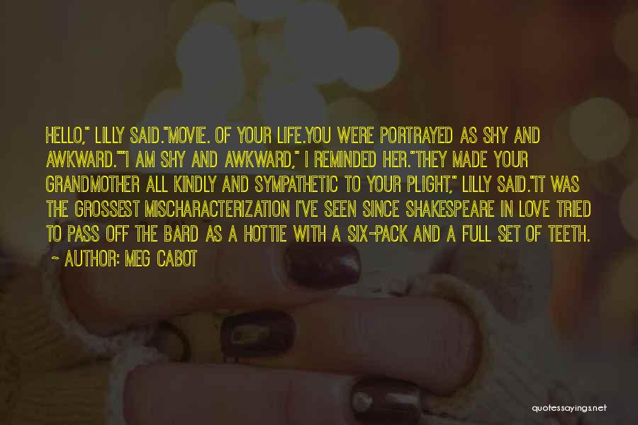 Meg Cabot Quotes: Hello, Lilly Said.movie. Of Your Life.you Were Portrayed As Shy And Awkward.i Am Shy And Awkward, I Reminded Her.they Made