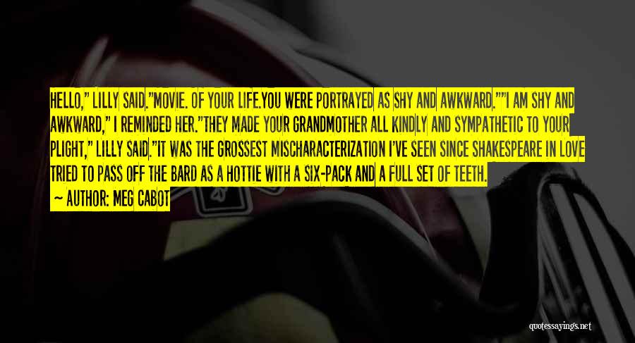 Meg Cabot Quotes: Hello, Lilly Said.movie. Of Your Life.you Were Portrayed As Shy And Awkward.i Am Shy And Awkward, I Reminded Her.they Made