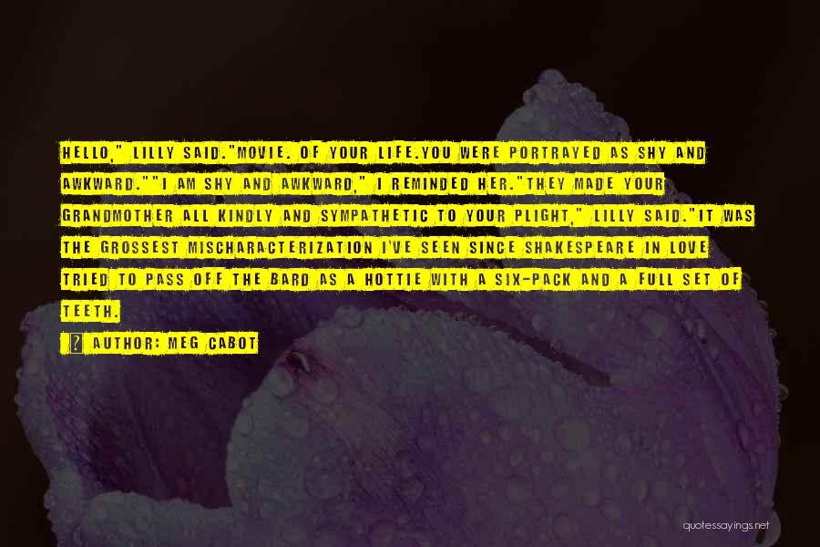 Meg Cabot Quotes: Hello, Lilly Said.movie. Of Your Life.you Were Portrayed As Shy And Awkward.i Am Shy And Awkward, I Reminded Her.they Made