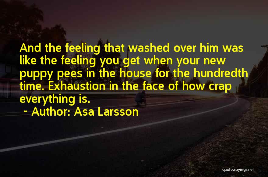 Asa Larsson Quotes: And The Feeling That Washed Over Him Was Like The Feeling You Get When Your New Puppy Pees In The