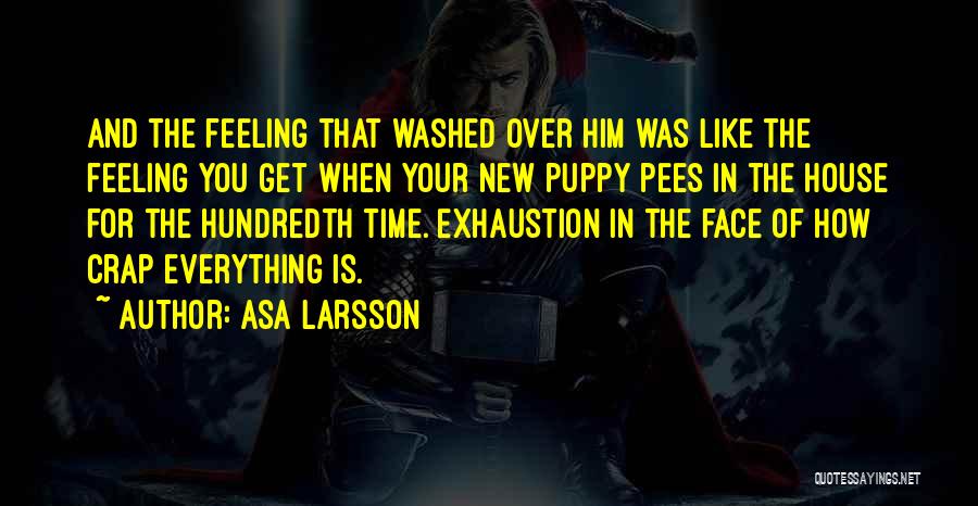 Asa Larsson Quotes: And The Feeling That Washed Over Him Was Like The Feeling You Get When Your New Puppy Pees In The