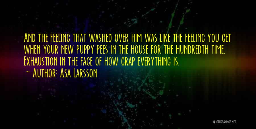 Asa Larsson Quotes: And The Feeling That Washed Over Him Was Like The Feeling You Get When Your New Puppy Pees In The