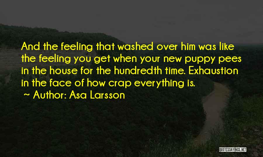 Asa Larsson Quotes: And The Feeling That Washed Over Him Was Like The Feeling You Get When Your New Puppy Pees In The