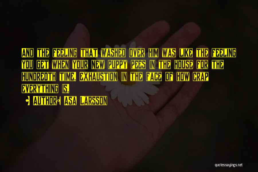 Asa Larsson Quotes: And The Feeling That Washed Over Him Was Like The Feeling You Get When Your New Puppy Pees In The