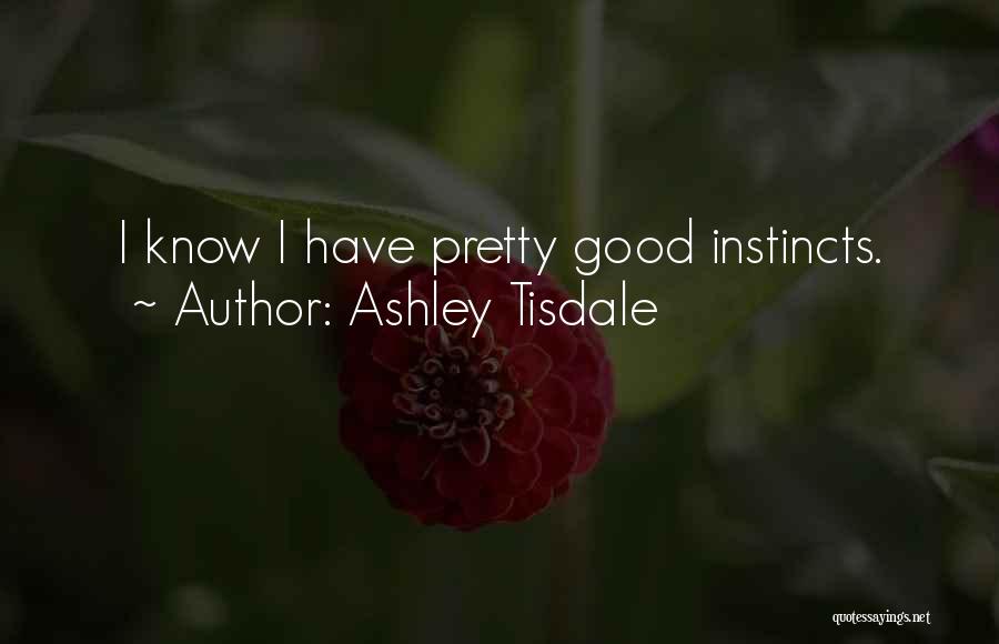 Ashley Tisdale Quotes: I Know I Have Pretty Good Instincts.