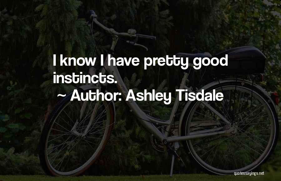 Ashley Tisdale Quotes: I Know I Have Pretty Good Instincts.