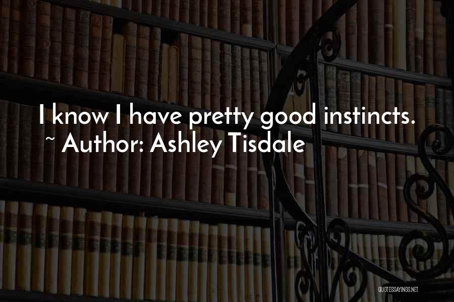 Ashley Tisdale Quotes: I Know I Have Pretty Good Instincts.