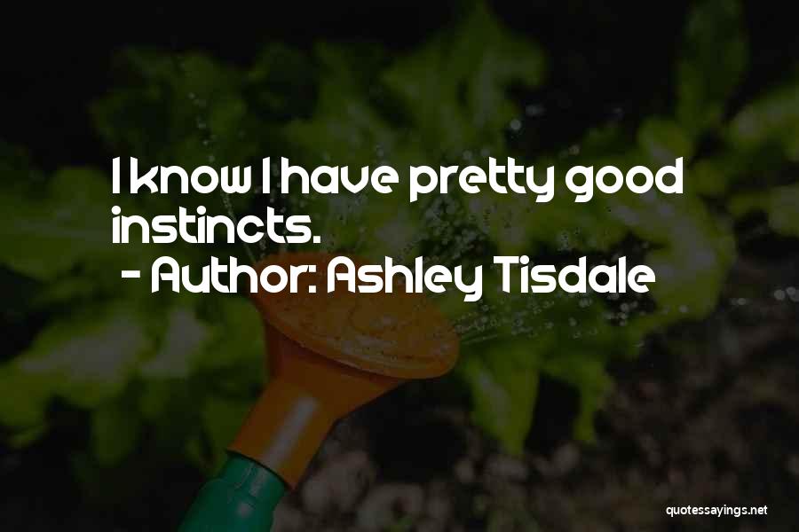 Ashley Tisdale Quotes: I Know I Have Pretty Good Instincts.