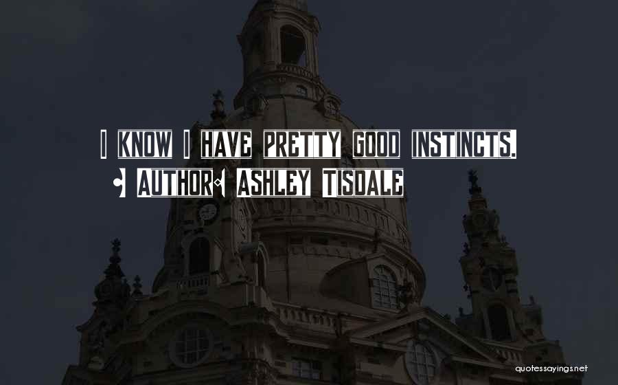 Ashley Tisdale Quotes: I Know I Have Pretty Good Instincts.