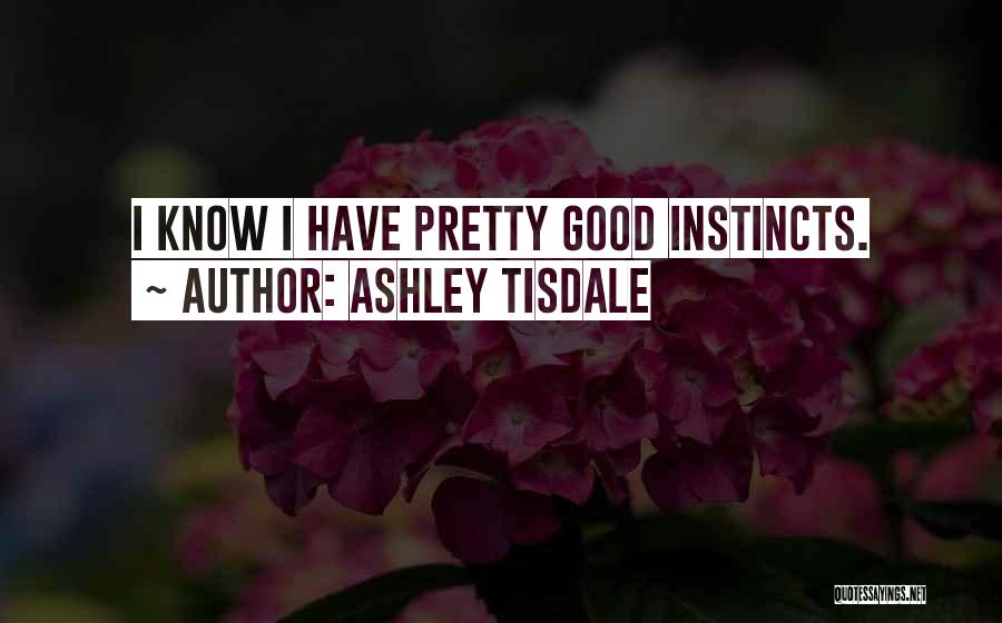 Ashley Tisdale Quotes: I Know I Have Pretty Good Instincts.