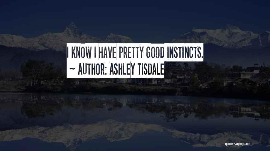 Ashley Tisdale Quotes: I Know I Have Pretty Good Instincts.
