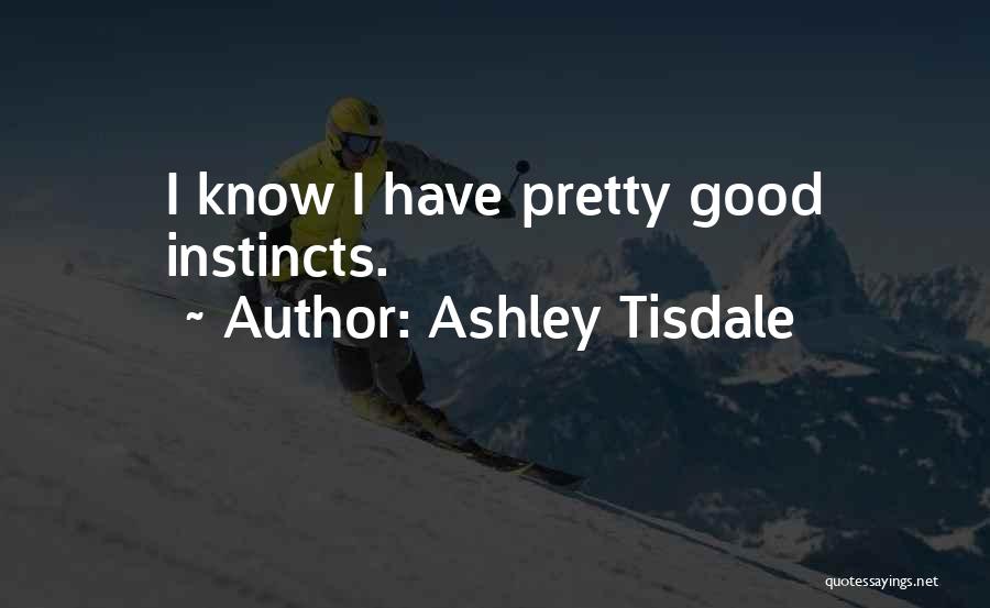 Ashley Tisdale Quotes: I Know I Have Pretty Good Instincts.