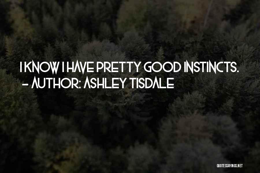 Ashley Tisdale Quotes: I Know I Have Pretty Good Instincts.