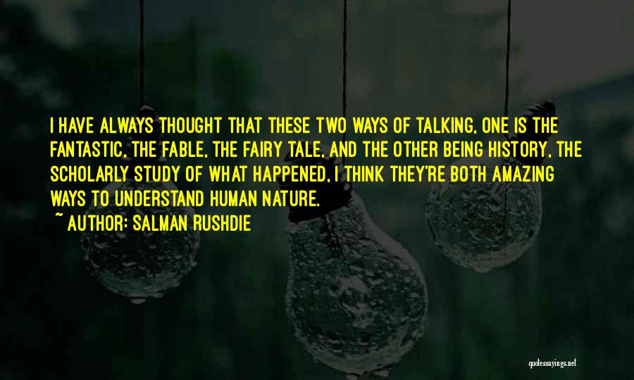 Salman Rushdie Quotes: I Have Always Thought That These Two Ways Of Talking, One Is The Fantastic, The Fable, The Fairy Tale, And