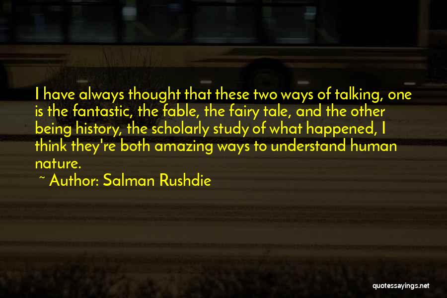 Salman Rushdie Quotes: I Have Always Thought That These Two Ways Of Talking, One Is The Fantastic, The Fable, The Fairy Tale, And