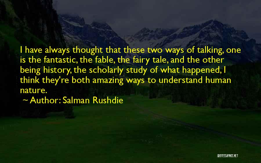 Salman Rushdie Quotes: I Have Always Thought That These Two Ways Of Talking, One Is The Fantastic, The Fable, The Fairy Tale, And