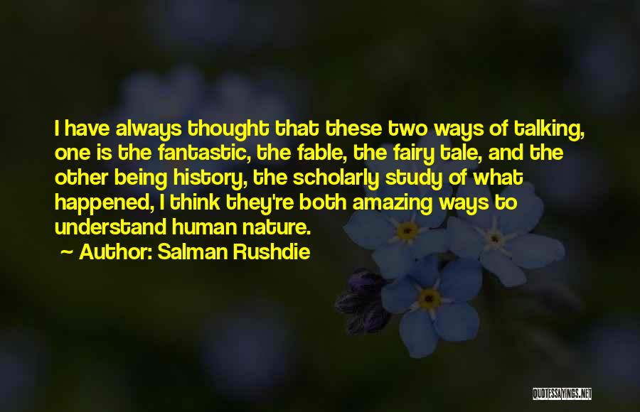 Salman Rushdie Quotes: I Have Always Thought That These Two Ways Of Talking, One Is The Fantastic, The Fable, The Fairy Tale, And