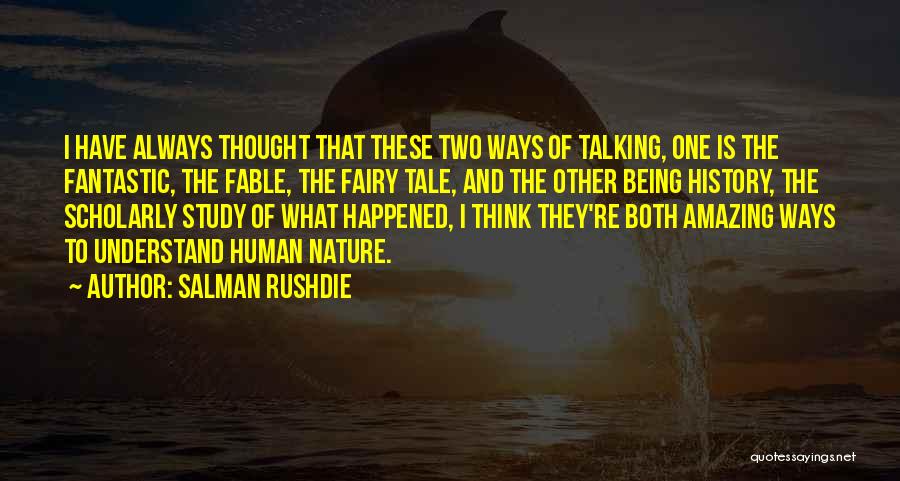 Salman Rushdie Quotes: I Have Always Thought That These Two Ways Of Talking, One Is The Fantastic, The Fable, The Fairy Tale, And