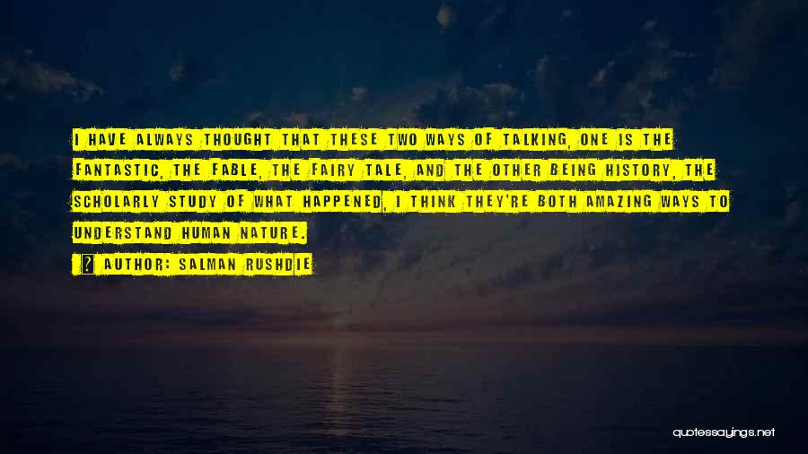 Salman Rushdie Quotes: I Have Always Thought That These Two Ways Of Talking, One Is The Fantastic, The Fable, The Fairy Tale, And