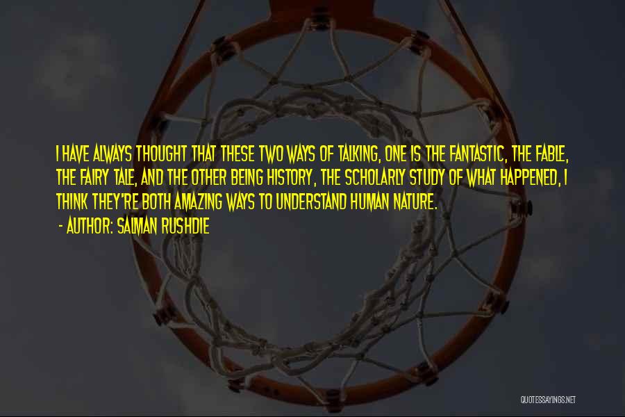 Salman Rushdie Quotes: I Have Always Thought That These Two Ways Of Talking, One Is The Fantastic, The Fable, The Fairy Tale, And