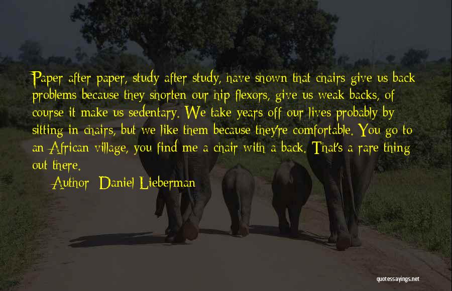 Daniel Lieberman Quotes: Paper After Paper, Study After Study, Have Shown That Chairs Give Us Back Problems Because They Shorten Our Hip Flexors,