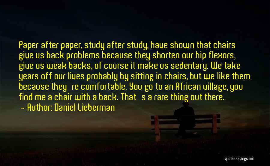 Daniel Lieberman Quotes: Paper After Paper, Study After Study, Have Shown That Chairs Give Us Back Problems Because They Shorten Our Hip Flexors,