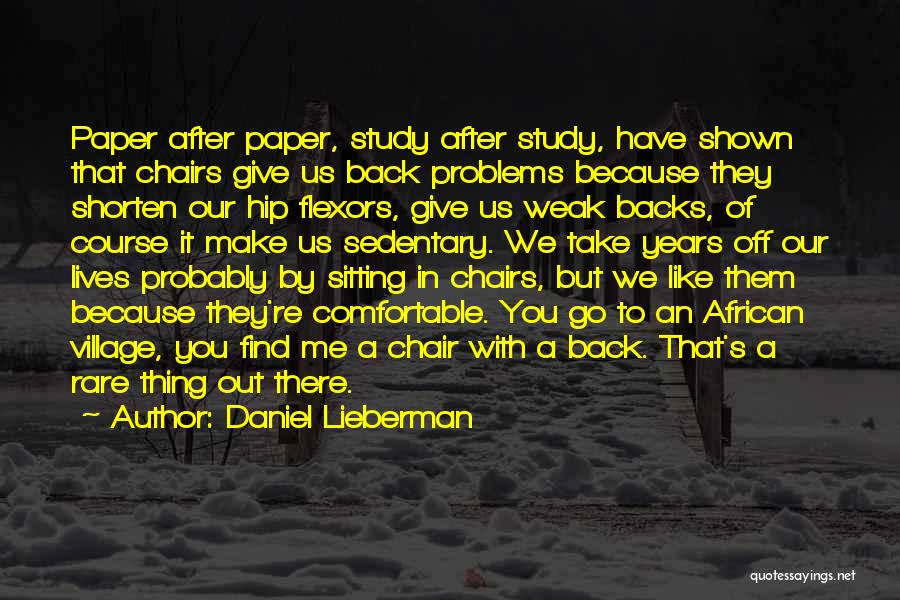 Daniel Lieberman Quotes: Paper After Paper, Study After Study, Have Shown That Chairs Give Us Back Problems Because They Shorten Our Hip Flexors,