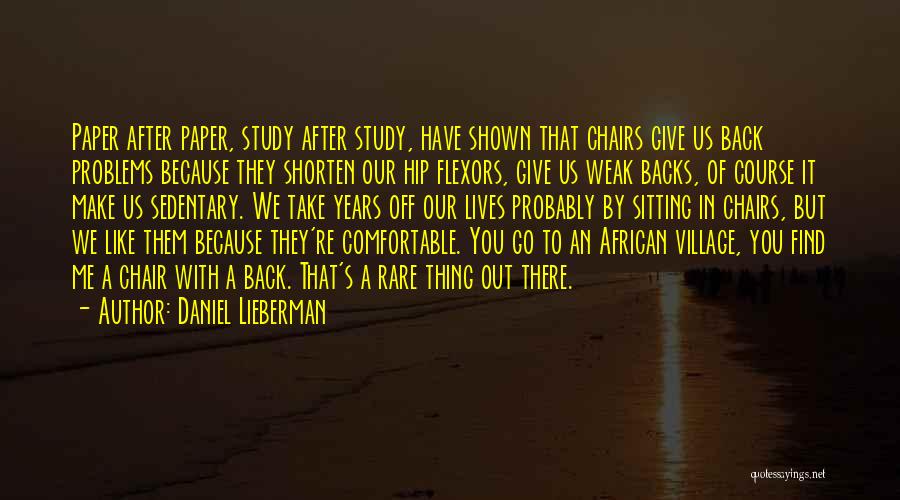 Daniel Lieberman Quotes: Paper After Paper, Study After Study, Have Shown That Chairs Give Us Back Problems Because They Shorten Our Hip Flexors,