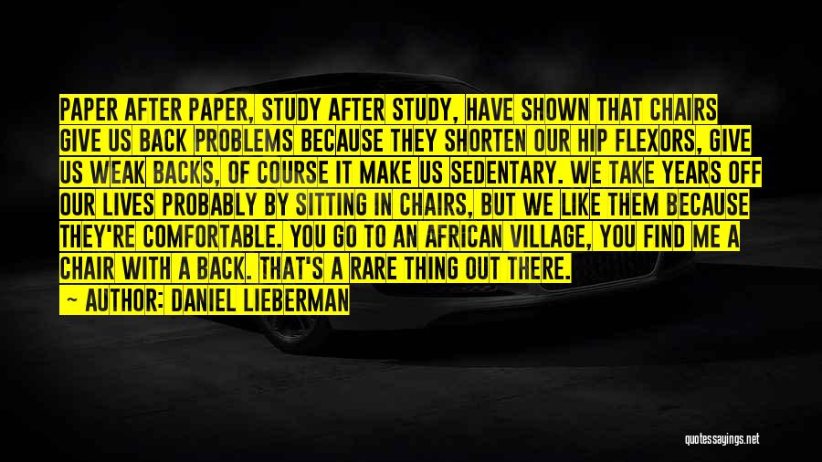 Daniel Lieberman Quotes: Paper After Paper, Study After Study, Have Shown That Chairs Give Us Back Problems Because They Shorten Our Hip Flexors,