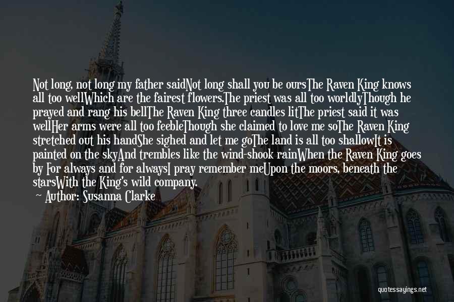 Susanna Clarke Quotes: Not Long, Not Long My Father Saidnot Long Shall You Be Oursthe Raven King Knows All Too Wellwhich Are The