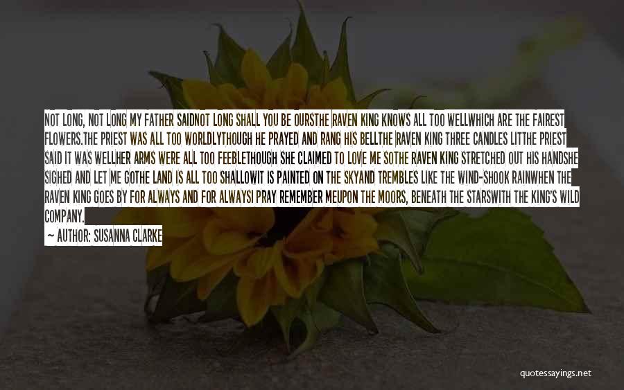 Susanna Clarke Quotes: Not Long, Not Long My Father Saidnot Long Shall You Be Oursthe Raven King Knows All Too Wellwhich Are The