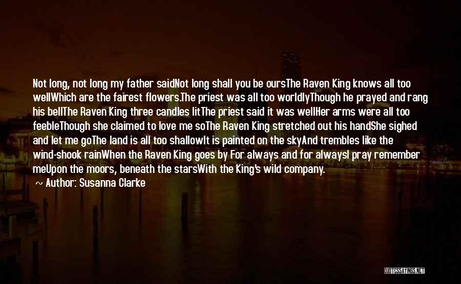 Susanna Clarke Quotes: Not Long, Not Long My Father Saidnot Long Shall You Be Oursthe Raven King Knows All Too Wellwhich Are The