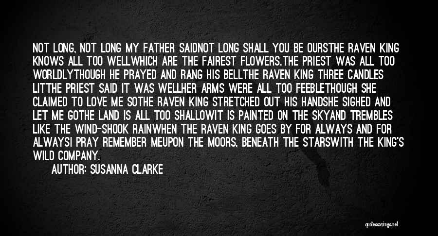 Susanna Clarke Quotes: Not Long, Not Long My Father Saidnot Long Shall You Be Oursthe Raven King Knows All Too Wellwhich Are The