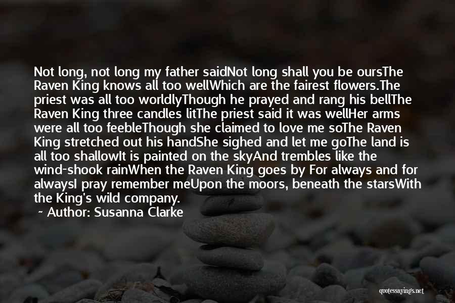 Susanna Clarke Quotes: Not Long, Not Long My Father Saidnot Long Shall You Be Oursthe Raven King Knows All Too Wellwhich Are The